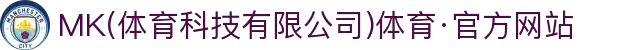 MK(体育科技有限公司)体育·官方网站