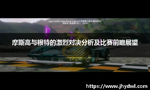 摩斯高与根特的激烈对决分析及比赛前瞻展望